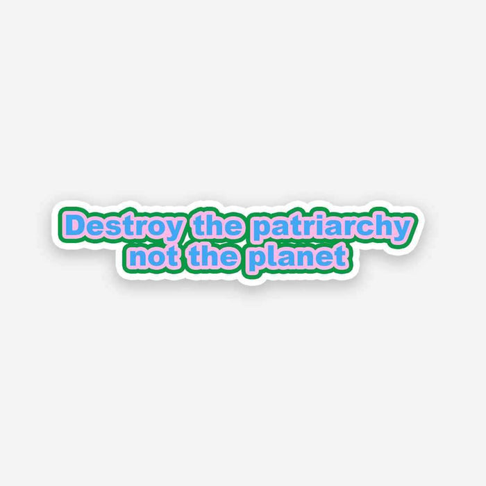 Destroy the Patriarchy not the planet sticker - Stickers | STICK IT UP