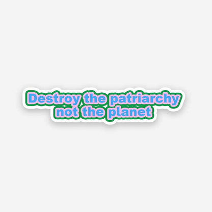 Destroy the Patriarchy not the planet sticker - Stickers | STICK IT UP