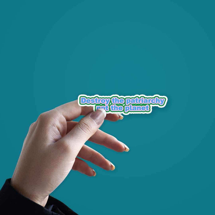 Destroy the Patriarchy not the planet sticker - Stickers | STICK IT UP