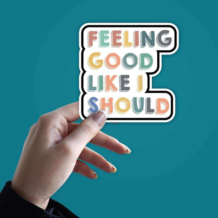 Feeling good, like I should Sticker - Stickers | STICK IT UP