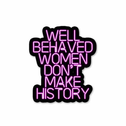 Well behaved women don't make history Sticker - Stickers | STICK IT UP