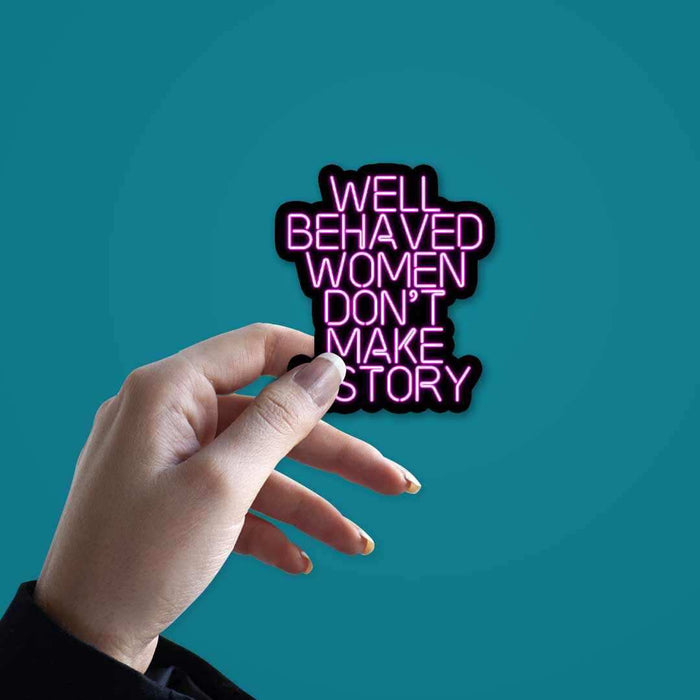 Well behaved women don't make history Sticker - Stickers | STICK IT UP