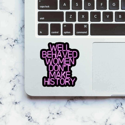 Well behaved women don't make history Sticker - Stickers | STICK IT UP